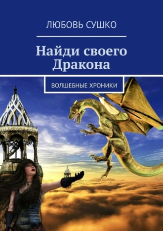 Любовь Сушко. Найди своего Дракона. Волшебные хроники