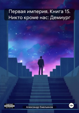 Обложка книги «Первая империя. Книга 15. Никто кроме нас: Демиург»