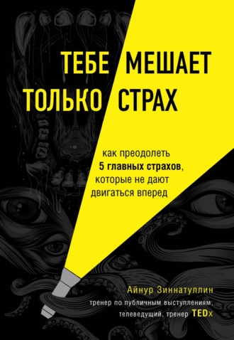 Обложка книги «Тебе мешает только страх. Как преодолеть 5 главных страхов, которые не дают двигаться вперед»