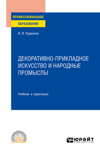 Ирина Игоревна Куракина. Декоративно-прикладное искусство и народные промыслы. Учебник и практикум для СПО