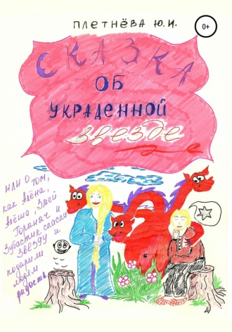 Обложка книги «Сказка об украденной звезде, или О том, как Алёна, Алёша, Змей Горыныч, богатырь славный и Зубастик спасли звезду и вернули людям радость»