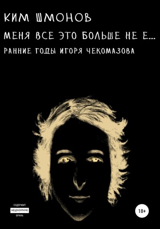 Обложка книги «Меня все это больше не е… Ранние годы Игоря Чекомазова»