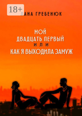 Обложка книги «Мой двадцать первый, или Как я выходила замуж. Реальная история любви»