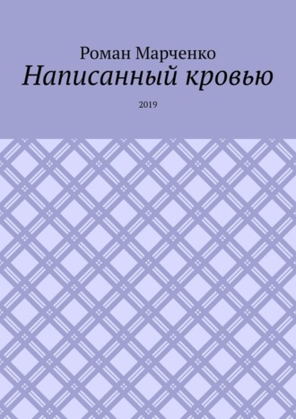 Роман Александрович Марченко. Написанный кровью. 2019