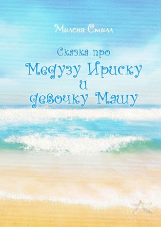 Обложка книги «Сказка про медузу Ириску и девочку Машу»