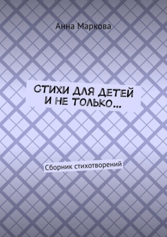 Обложка книги «Стихи для детей и не только… Сборник стихотворений»