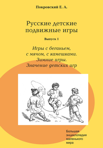 Егор Покровский. Русские детские подвижные игры. Выпуск 1. Игры с беганьем, с мячом, с камешками. Зимние игры. Значение детских игр