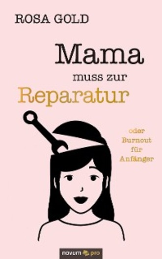 Rosa Gold. Mama muss zur Reparatur