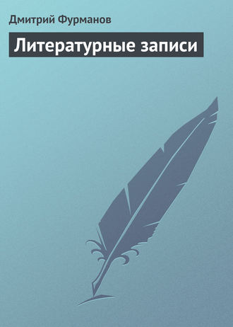 Дмитрий Фурманов. Литературные записи