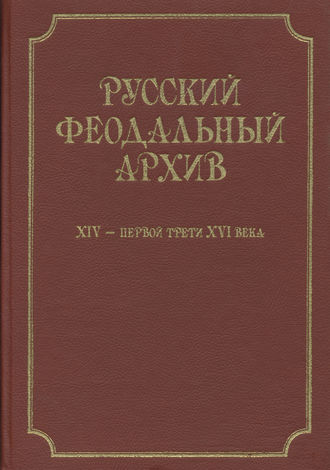 Обложка книги «Русский феодальный архив ХIV – первой трети ХVI века»