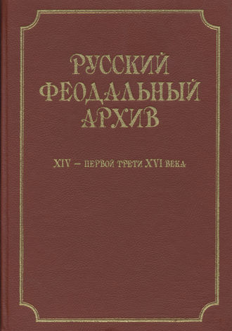 Группа авторов. Русский феодальный архив ХIV – первой трети ХVI века