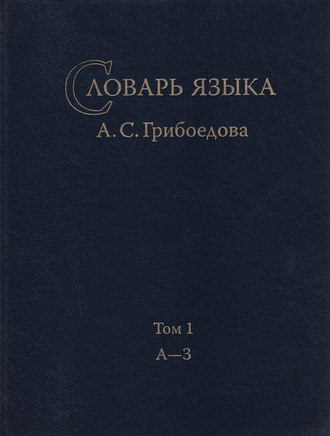 Обложка книги «Словарь языка А. С. Грибоедова. Том 1. А-З»
