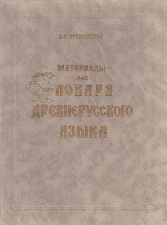 И. И. Срезневский. Материалы для словаря древнерусского языка. Том I. А – К