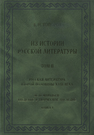 В. Н. Топоров. Из истории русской литературы. Т. II: Русская литература второй половины XVIII в.: Исследования, материалы, публикации. М. Н. Муравьев. Введение в творческое наследие. Кн. I