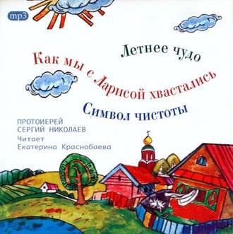 Обложка книги «Летнее чудо. Символ чистоты. Как мы с Ларисой хвастались»