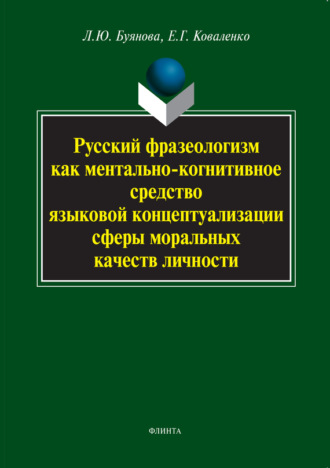 Л. Ю. Буянова. Русский фразеологизм как ментально-когнитивное средство языковой концептуализации сферы моральных качеств личности