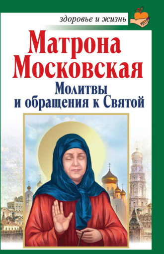 Обложка книги «Матрона Московская. Молитвы и обращения к Святой»