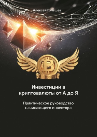 Алексей Гольшев. Инвестиции в криптовалюты от А до Я. Практическое руководство начинающего инвестора