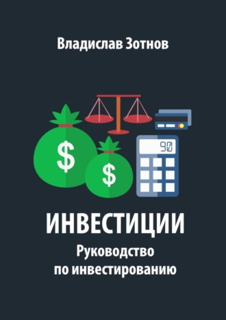 Владислав Зотнов. Инвестиции. Руководство по инвестированию