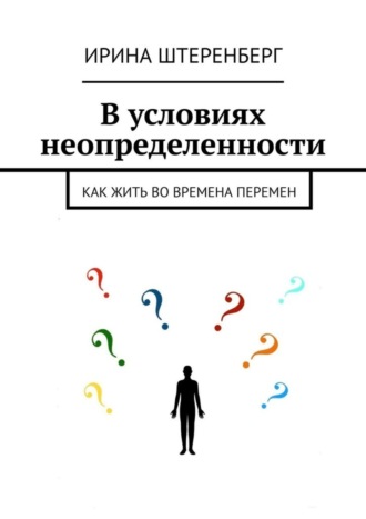 Ирина Ирековна Штеренберг. В условиях неопределенности. Как жить во времена перемен