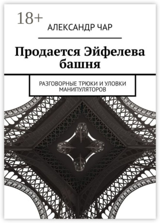 Александр Чар. Продается Эйфелева башня. Разговорные трюки и уловки манипуляторов