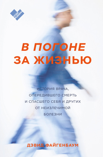 Дэвид Файгенбаум. В погоне за жизнью. История врача, опередившего смерть и спасшего себя и других от неизлечимой болезни