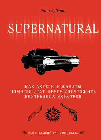 Линн Зубернис. Сверхъестественное. Как актеры и фанаты помогли друг другу уничтожить внутренних монстров