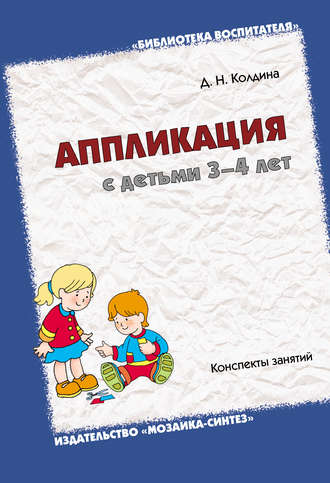 Д. Н. Колдина. Аппликация с детьми 3-4 лет. Конспекты занятий