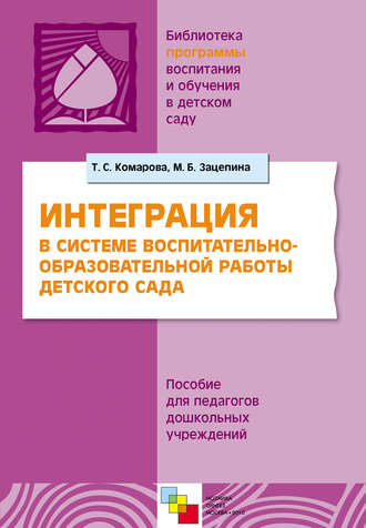 М. Б. Зацепина. Интерграция в системе воспитательно-образовательной работы в детском саду. Пособие для педагогов дошкольных учреждений