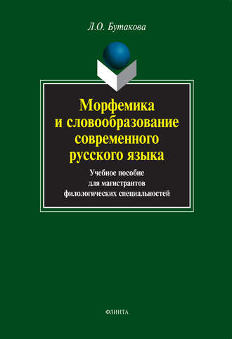 Л. О. Бутакова. Морфемика и словообразование современного русского языка. Учебное пособие для магистрантов филологических специальностей