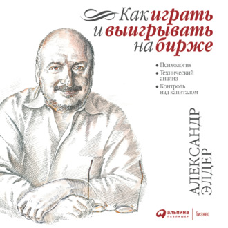 Обложка книги «Как играть и выигрывать на бирже. Психология. Технический анализ. Контроль над капиталом»