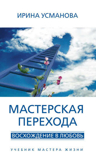 Обложка книги «Мастерская перехода. Восхождение в Любовь. Учебник Мастера Жизни»