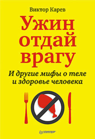 Виктор Сергеевич Карев. Ужин отдай врагу! И другие мифы о теле и здоровье человека