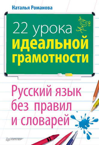 Н. Н. Романова. 22 урока идеальной грамотности: Русский язык без правил и словарей