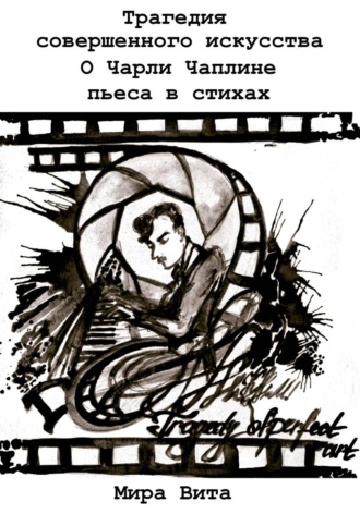 Обложка книги «Трагедия совершенного искусства. О Чарли Чаплине. Пьеса в стихах»