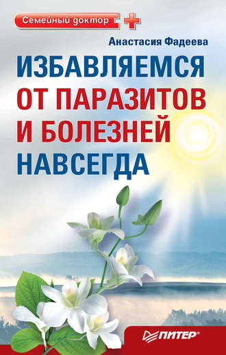 Анастасия Фадеева. Избавляемся от паразитов и болезней навсегда