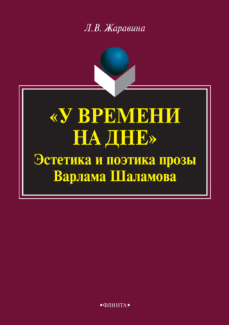 Л. В. Жаравина. «У времени на дне». Эстетика и поэтика прозы Варлама Шаламова