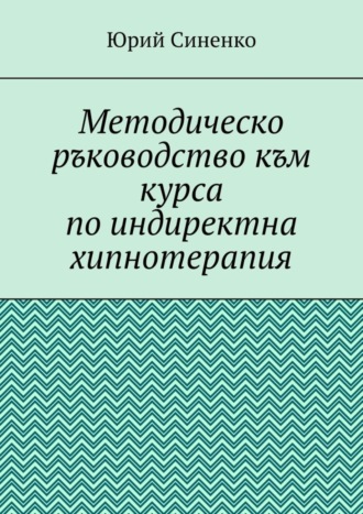 Юрий Синенко. Методическо ръководство към курса по индиректна хипнотерапия