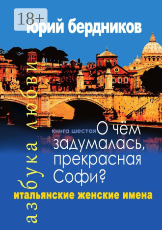 Обложка книги «О чем задумалась, прекрасная Софи? Итальянские женские имена. Азбука любви. Книга шестая»