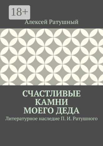 Обложка книги «Счастливые камни моего деда. Литературное наследие П. И. Ратушного»