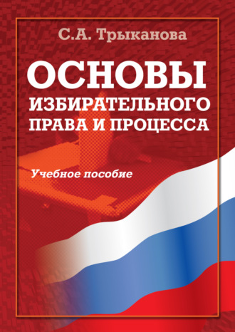 С. А. Трыканова. Основы избирательного права и процесса. Учебное пособие