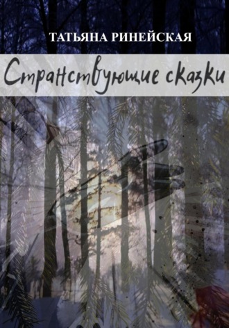 Татьяна Ринейская. Сборник «Странствующие сказки»