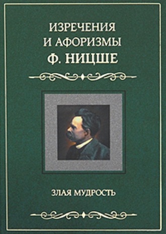 Фридрих Вильгельм Ницше. Изречения и афоризмы Ф. Ницше. Злая мудрость