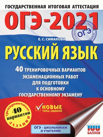 Е. С. Симакова. ОГЭ-2021. Русский язык. 40 тренировочных вариантов экзаменационных работ для подготовки к основному государственному экзамену