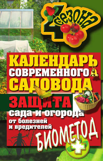 Обложка книги «Календарь современного садовода. Защита сада и огорода от болезней и вредителей: биометод»