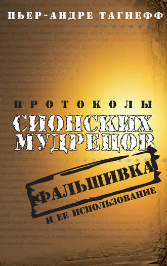 Пьер-Андре Тагиефф. Протоколы сионских мудрецов. Фальшивка и ее использование