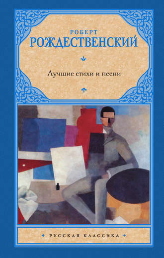 Роберт Рождественский. Лучшие стихи и песни