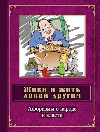 Обложка книги «Живи и жить давай другим. Афоризмы о народе и власти»