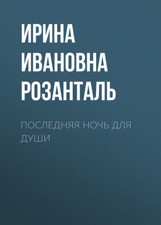 Ирина Ивановна Розанталь. Последняя ночь для души