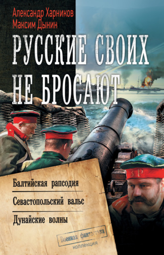 Обложка книги «Русские своих не бросают: Балтийская рапсодия. Севастопольский вальс. Дунайские волны»